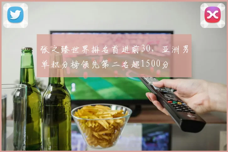 张之臻世界排名首进前30，亚洲男单积分榜领先第二名超1500分